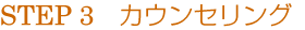 STEP 3 カウンセリング